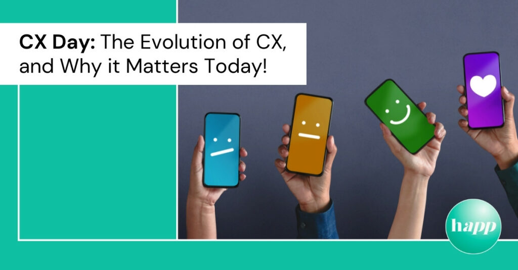 CX Day The Evolution of CX, and Why it Matters Today! Happ